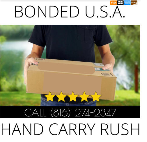 BONDED U.S.A. CALL (816) 274-2347 HAND CARRY RUSH